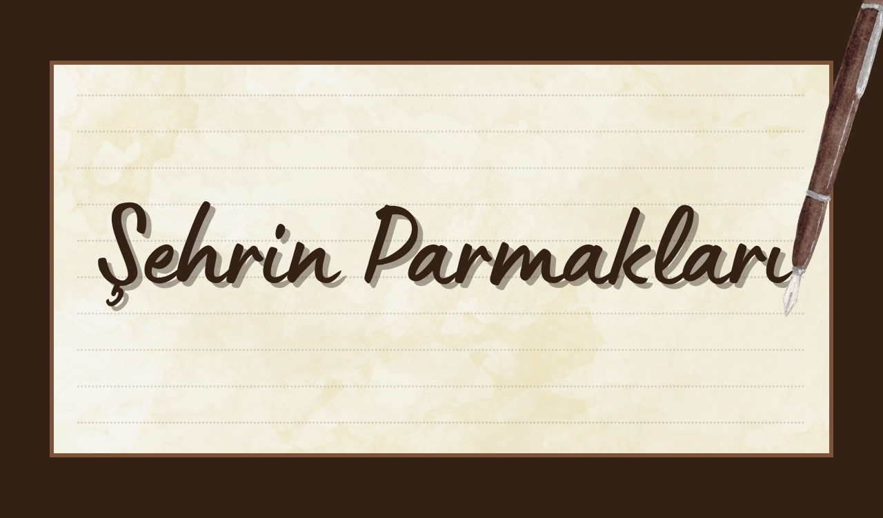 ŞEHRİN PARMAKLARI